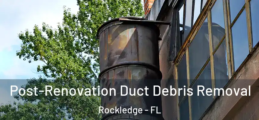  Post-Renovation Duct Debris Removal Rockledge - FL